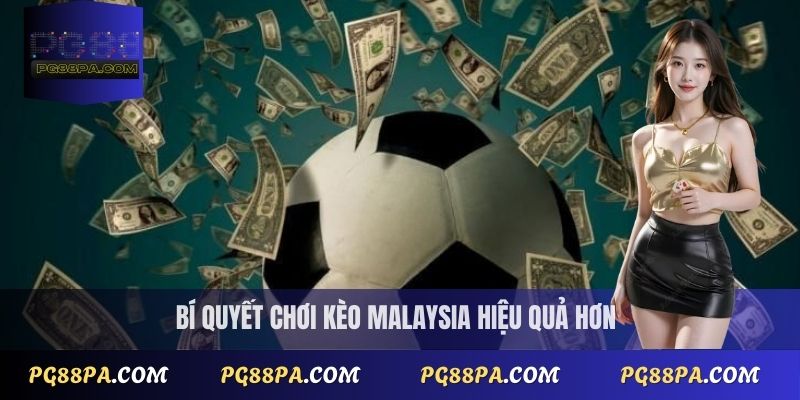 Kèo Malaysia có dễ chơi không? Cách chơi chi tiết 3 Bí quyết chơi kèo Malaysia hiệu quả hơn