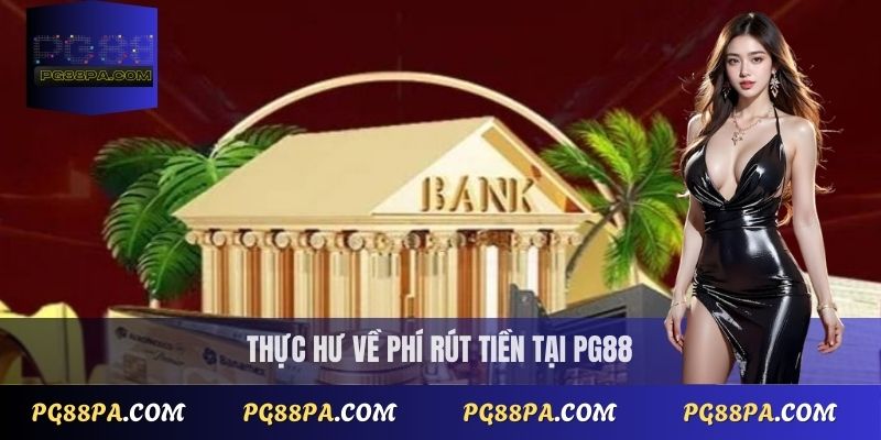 Rút Tiền PG88 Có Mất Phí Không? Chi Tiết Mới Nhất 2  Thực hư về phí rút tiền tại PG88